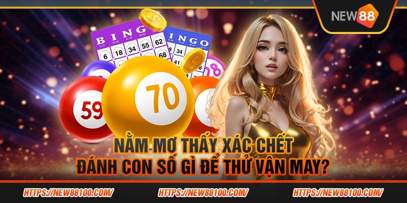 Nằm mơ thấy xác chết - Đánh con số gì để thử vận may?