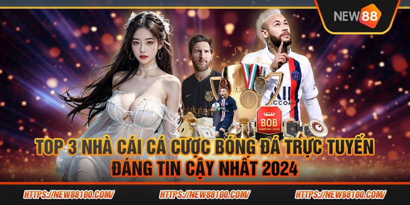 Top 3 nhà cái cá cược bóng đá trực tuyến đáng tin cậy nhất 2024