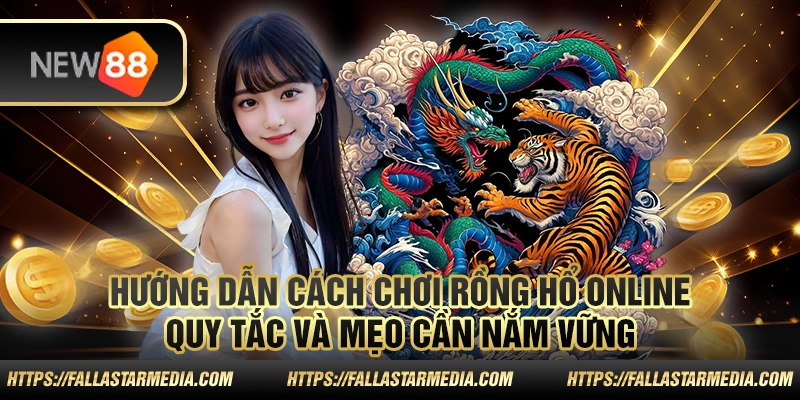 Hướng dẫn cách chơi Rồng Hổ online - Quy tắc và mẹo cần nắm vững