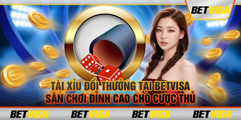 Tài xỉu đổi thưởng tại Betvisa – Sân chơi đỉnh cao cho cược thủ