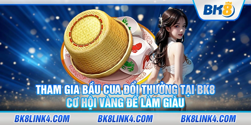 Tham gia bầu cua đổi thưởng tại BK8 – Cơ hội vàng để làm giàu