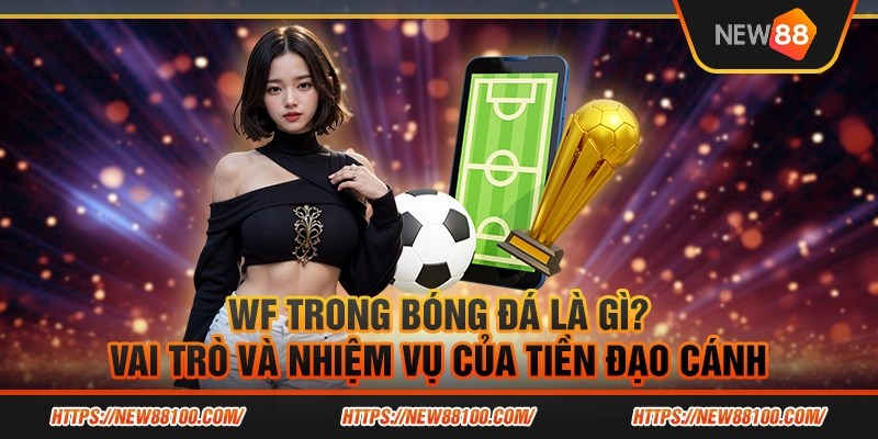 WF trong bóng đá là gì? Vai trò và nhiệm vụ của tiền đạo cánh
