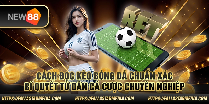 Cách đọc kèo cá độ bóng đá chuẩn xác: Bí quyết từ dân cá cược chuyên nghiệp