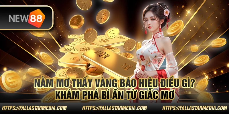 Nằm mơ thấy vàng báo hiệu điều gì? Khám phá bí ẩn từ giấc mơ