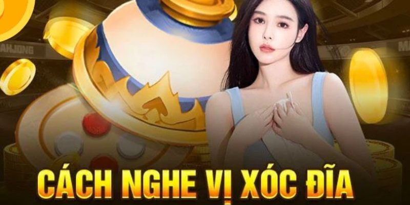 Các cách nghe vị xóc đĩa chuẩn xác cho anh em