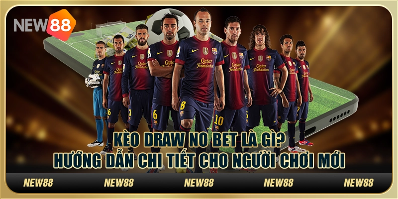 Kèo Draw No Bet là gì? Hướng dẫn chi tiết cho người chơi mới