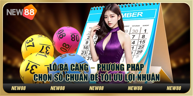Lô ba càng – Phương pháp chọn số chuẩn để tối ưu lợi nhuận