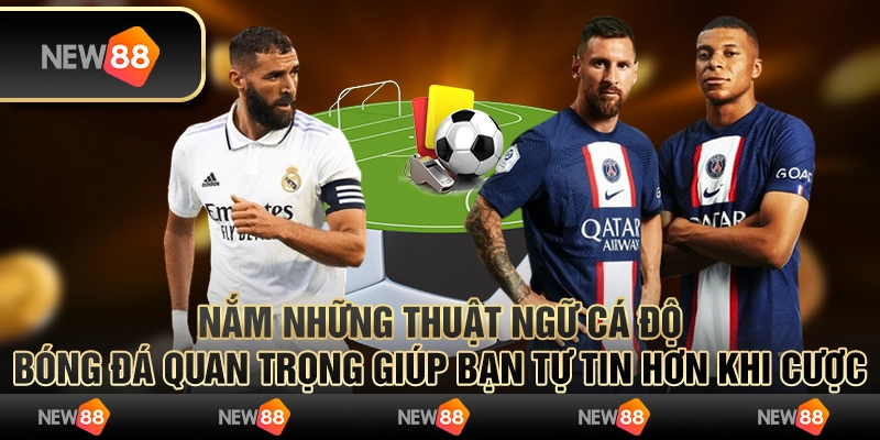 Nắm những thuật ngữ cá độ bóng đá quan trọng giúp bạn tự tin hơn khi cược