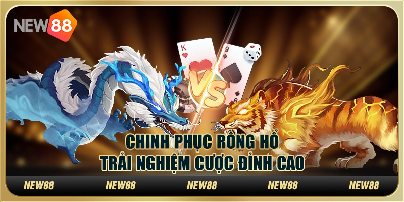 Chinh phục bài rồng hổ – Trải nghiệm cược đỉnh cao tại New88