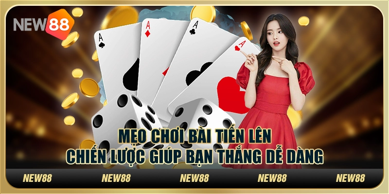 Mẹo chơi bài tiến lên – Chiến lược giúp bạn thắng dễ dàng