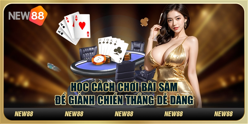 Học cách chơi bài Sâm để giành chiến thắng dễ dàng