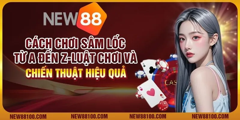 Cách chơi sâm lốc từ A đến Z: Luật chơi và chiến thuật hiệu quả