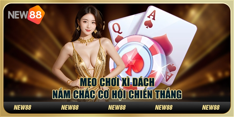 Mẹo chơi Xì Dách: Nắm chắc cơ hội chiến thắng