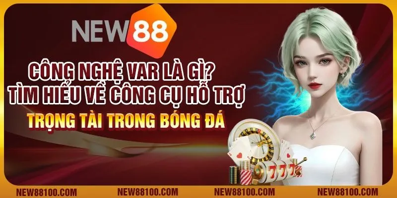 Công nghệ VAR là gì? Tìm hiểu về công cụ hỗ trợ trọng tài trong bóng đá