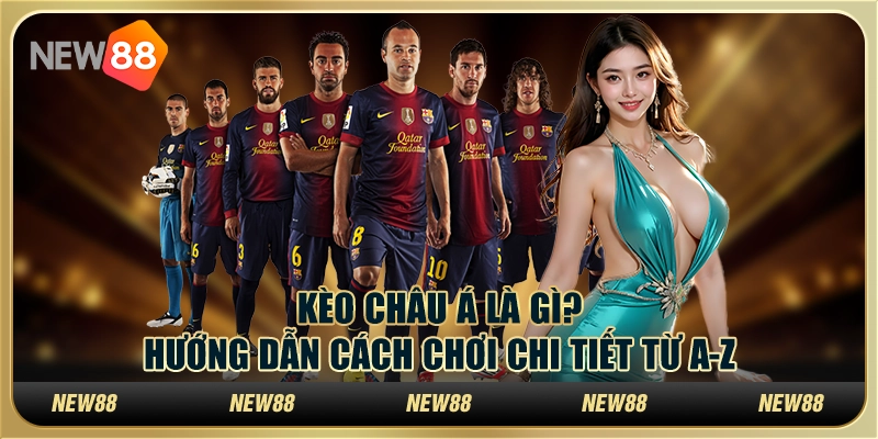 Kèo Châu Á là gì? Hướng dẫn cách chơi chi tiết từ A - Z
