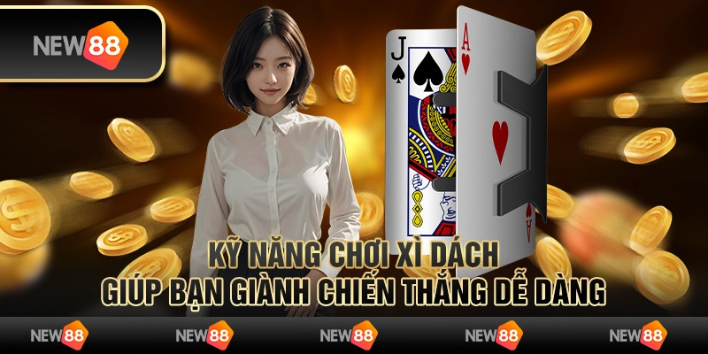 Kỹ năng chơi Xì Dách giúp bạn giành chiến thắng dễ dàng