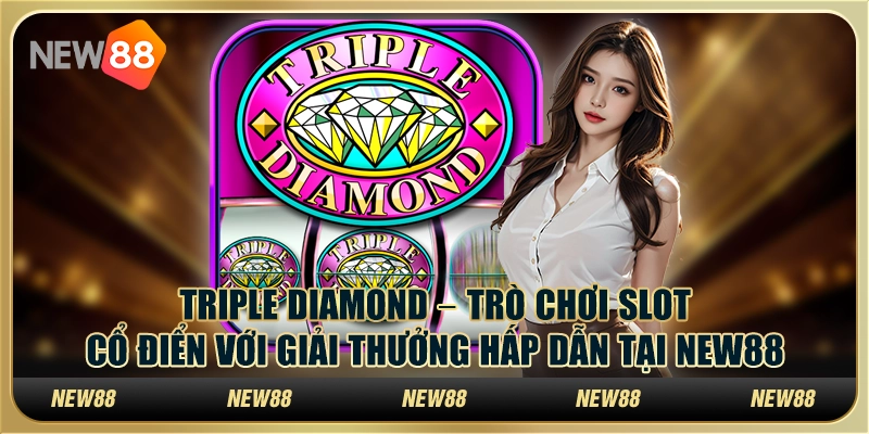 Triple Diamond – Trò chơi slot cổ điển với giải thưởng hấp dẫn tại New88