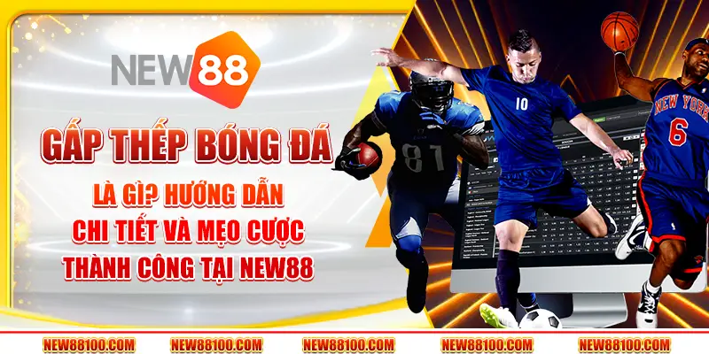 Gấp thếp bóng đá là gì? Hướng dẫn chi tiết và mẹo cược thành công tại New88