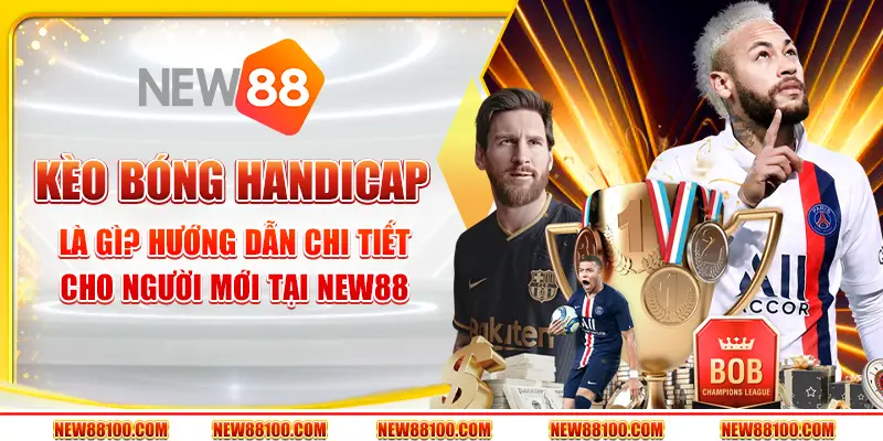 Kèo bóng handicap là gì? Hướng dẫn chi tiết cho người mới tại New88