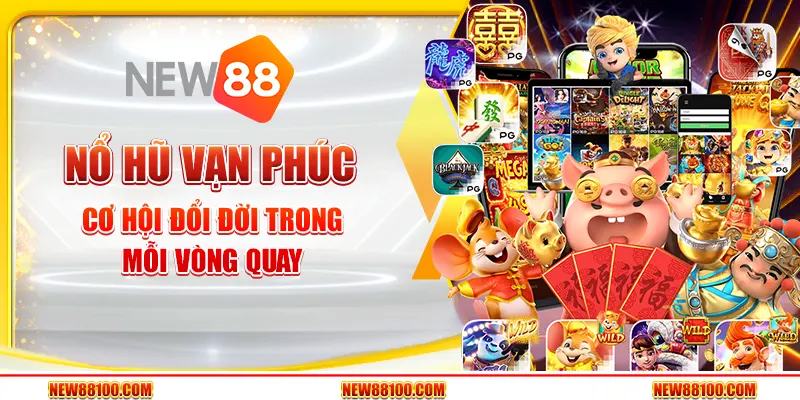 Nổ Hũ Vạn Phúc tại New88 - Cơ hội đổi đời trong mỗi vòng quay