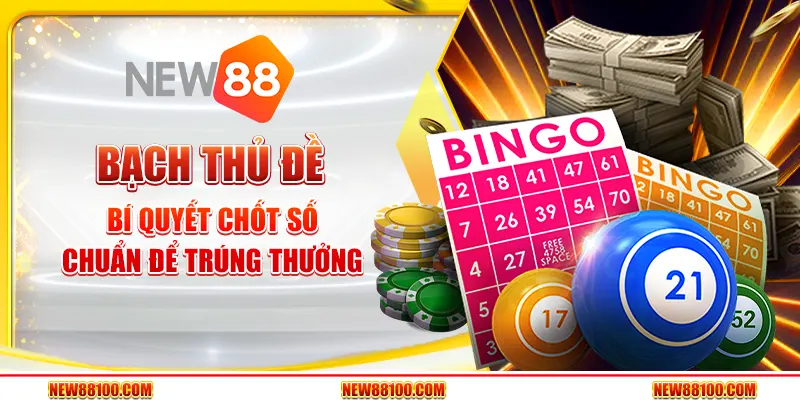 Bạch thủ đề - Bí quyết chốt số chuẩn để trúng thưởng tại New88