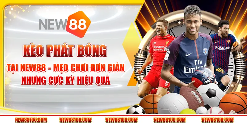 Kèo phát bóng tại New88 - Mẹo chơi đơn giản nhưng cực kỳ hiệu quả