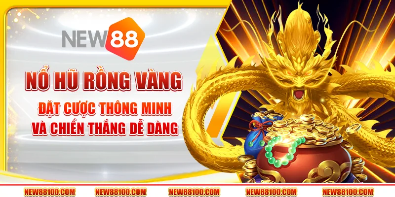 Nổ hũ Rồng Vàng tại New88 - Đặt cược thông minh và chiến thắng dễ dàng
