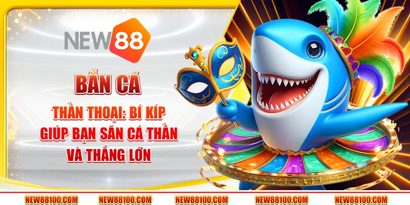 Bắn cá Thần Thoại tại New88 - Bí kíp giúp bạn săn cá thần và thắng lớn