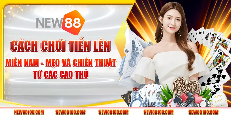 Cách chơi Tiến Lên miền Nam - Mẹo và chiến thuật từ các cao thủ
