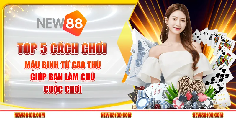Top 5 cách chơi mậu binh từ cao thủ giúp bạn làm chủ cuộc chơi