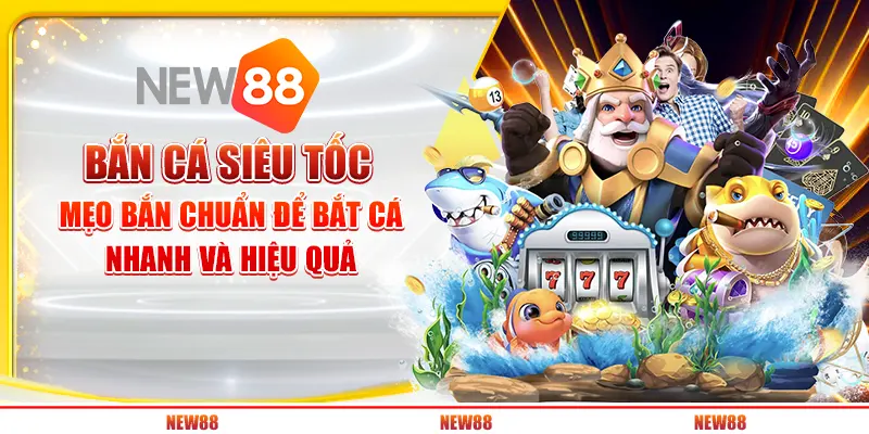 Bắn cá siêu tốc: Mẹo bắn chuẩn để bắt cá nhanh và hiệu quả tại New88
