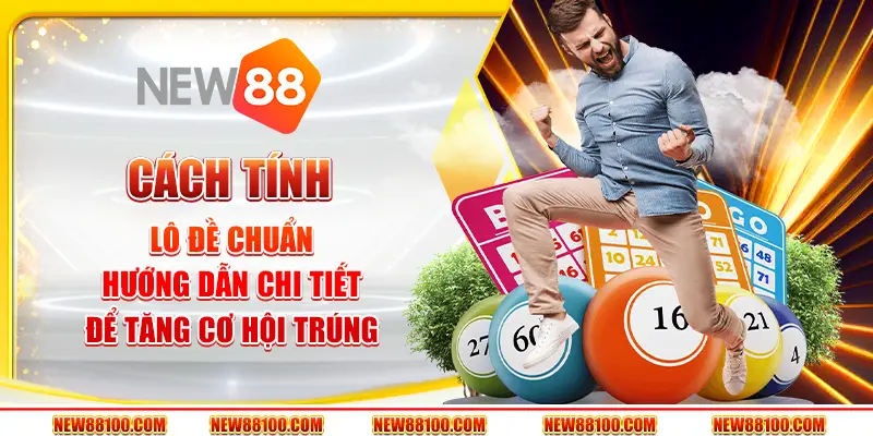 Cách tính lô đề chuẩn - Hướng dẫn chi tiết để tăng cơ hội trúng