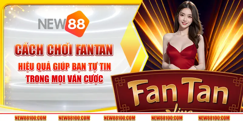 Cách chơi Fantan hiệu quả giúp bạn tự tin trong mọi ván cược