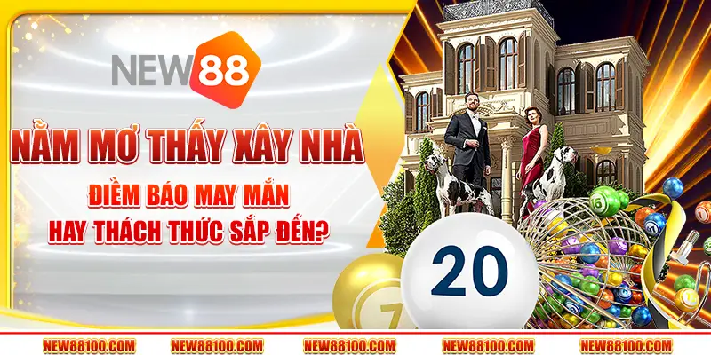 Nằm mơ thấy xây nhà: Điềm báo may mắn hay thách thức sắp đến?