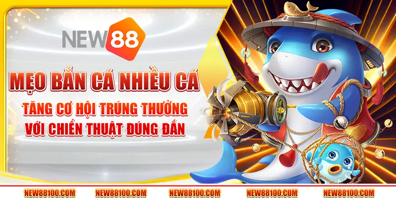 Mẹo bắn cá nhiều cá - Tăng cơ hội trúng thưởng với chiến thuật đúng đắn