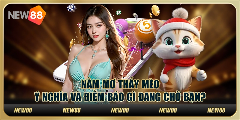 Nằm mơ thấy mèo: Ý nghĩa và điềm báo gì đang chờ bạn?