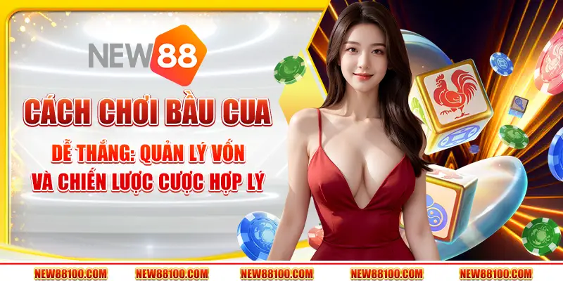 Cách chơi bầu cua dễ thắng: Quản lý vốn và chiến lược cược hợp lý