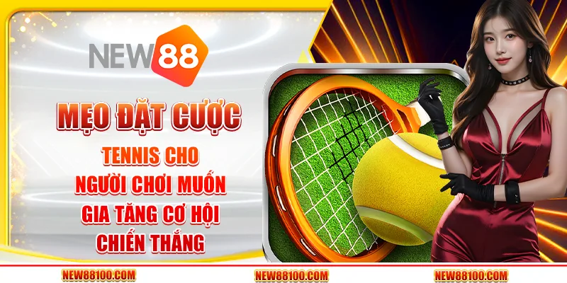 Mẹo đặt cược tennis cho người chơi muốn gia tăng cơ hội chiến thắng