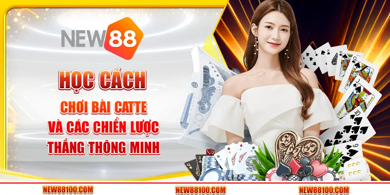Học cách chơi bài Catte và các chiến lược thắng thông minh