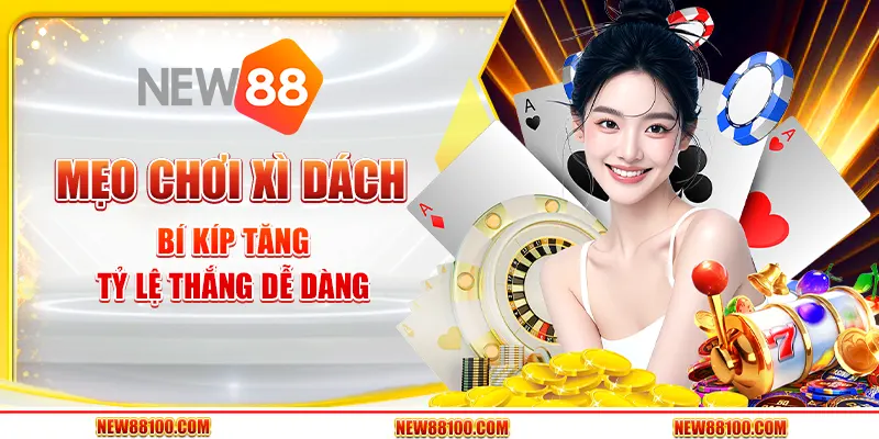 Mẹo chơi Xì Dách - Bí kíp tăng tỷ lệ thắng dễ dàng