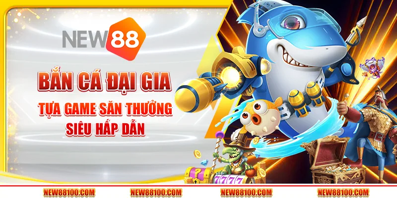 Bắn Cá Đại Gia tại New88 - Tựa game săn thưởng siêu hấp dẫn