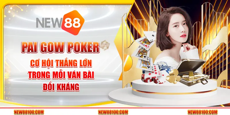 Pai Gow Poker - Cơ hội thắng lớn trong mỗi ván bài đối kháng tại New88