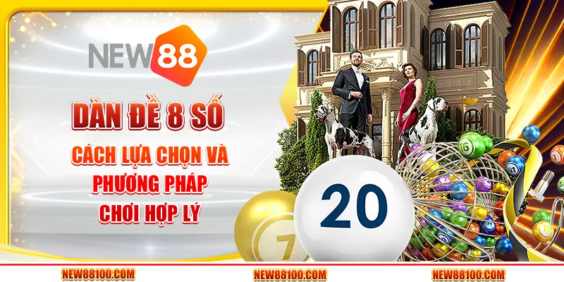 Dàn đề 8 số tại New88 - Cách lựa chọn và phương pháp chơi hợp lý