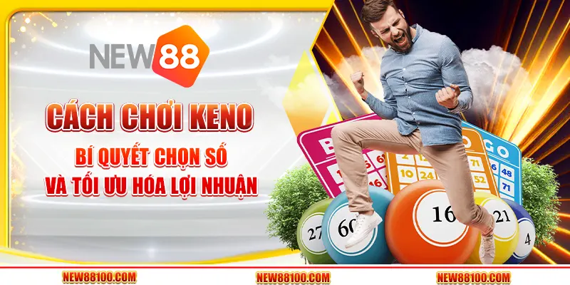 Cách chơi Keno - Bí quyết chọn số và tối ưu hóa lợi nhuận