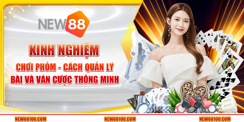 Kinh nghiệm chơi Phỏm - Cách quản lý bài và ván cược thông minh
