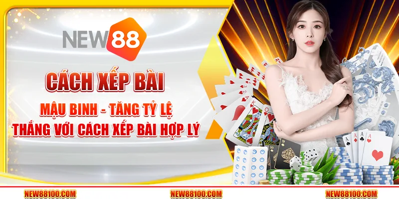 Cách xếp bài Mậu Binh - Tăng tỷ lệ thắng với cách xếp bài hợp lý