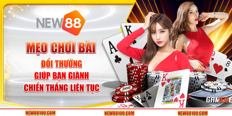 Mẹo chơi bài đổi thưởng giúp bạn giành chiến thắng liên tục