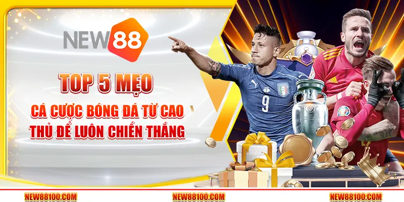 Top 5 mẹo cá cược bóng đá từ cao thủ để luôn chiến thắng