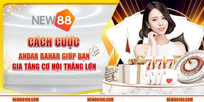 Cách cược Andar Bahar giúp bạn gia tăng cơ hội thắng lớn