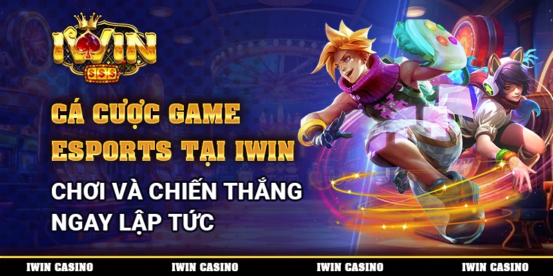 Cá Cược Game Esports Tại IWIN, Chơi Và Chiến Thắng Ngay Lập Tức